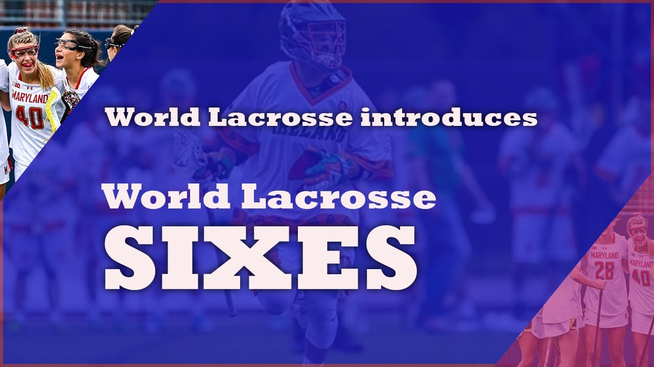 World Lacrosse introduces - World Lacrosse Sixes : Lacrosse All Stars