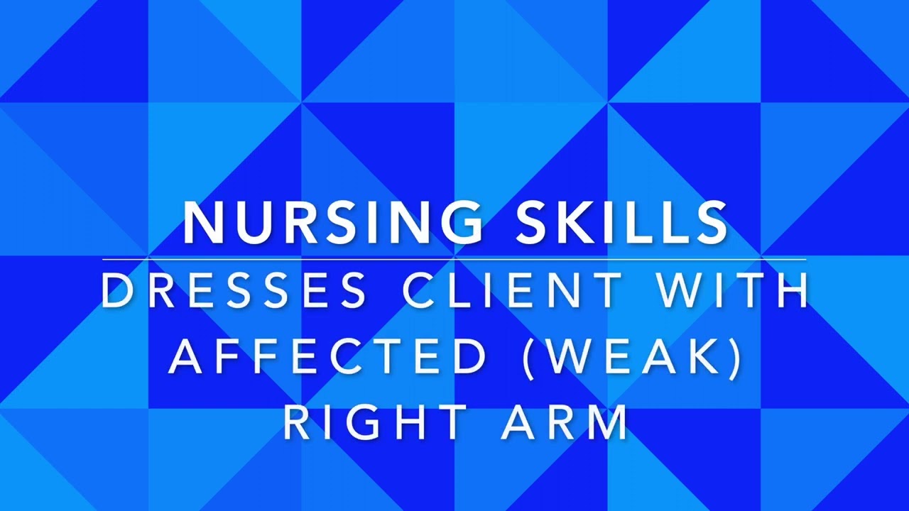 CNA Skill 9: Dresses client with affected (weak) right arm