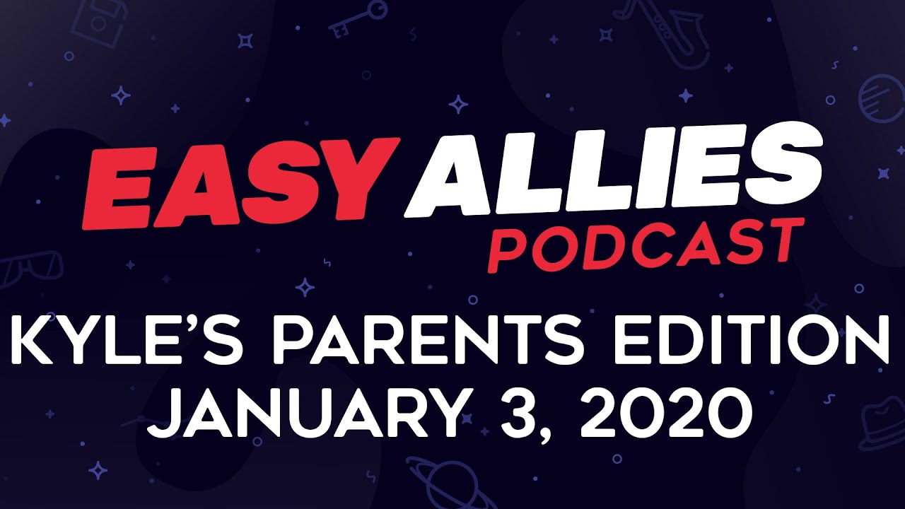 Easy Allies Podcast #195 - Kyle’s Parents Edition - 1/3/20