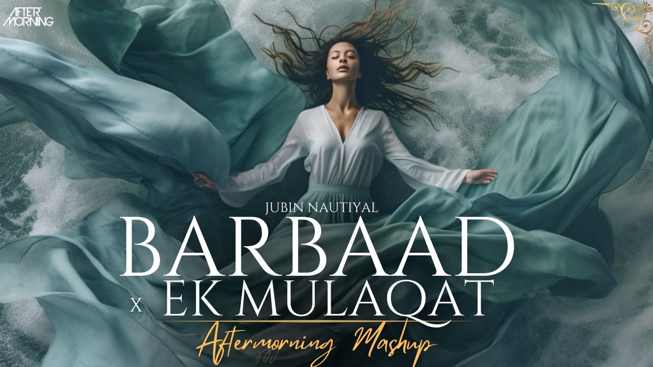 Ek Mulaqat x Barbaad Mashup | Jubin Nautiyal | Aftermorning