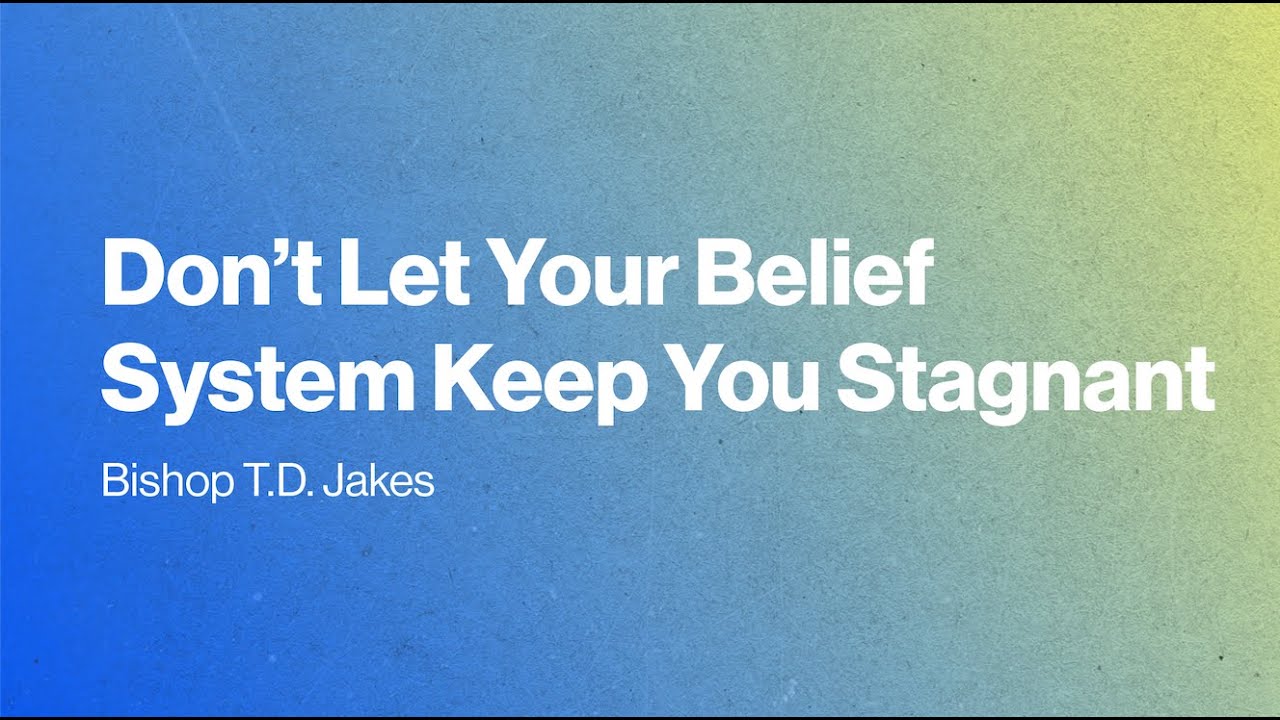 Don't Let Your Belief System Keep You Stagnant | Bishop T.D. Jakes