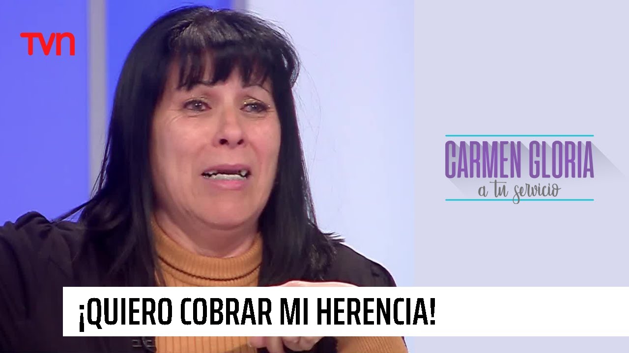 ¡Quiero cobrar mi herencia! | Carmen Gloria a tu servicio