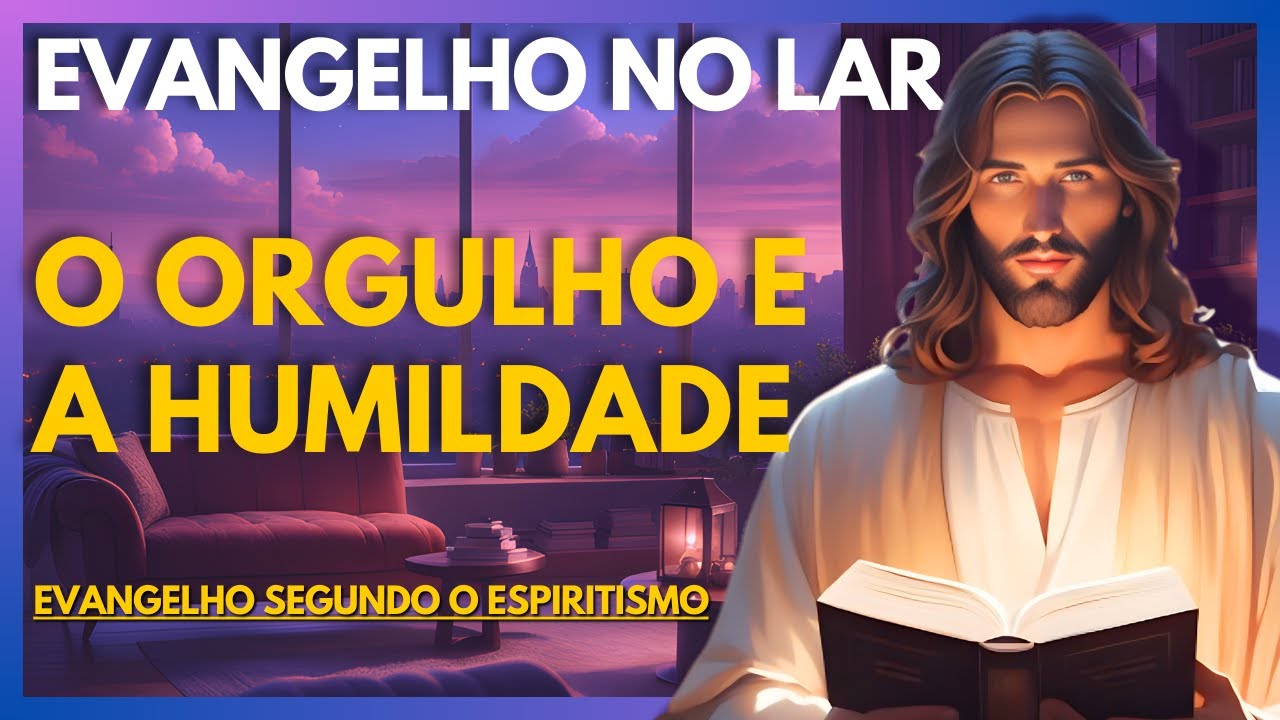 O ORGULHO E A HUMILDADE | Evangelho no Lar Virtual
