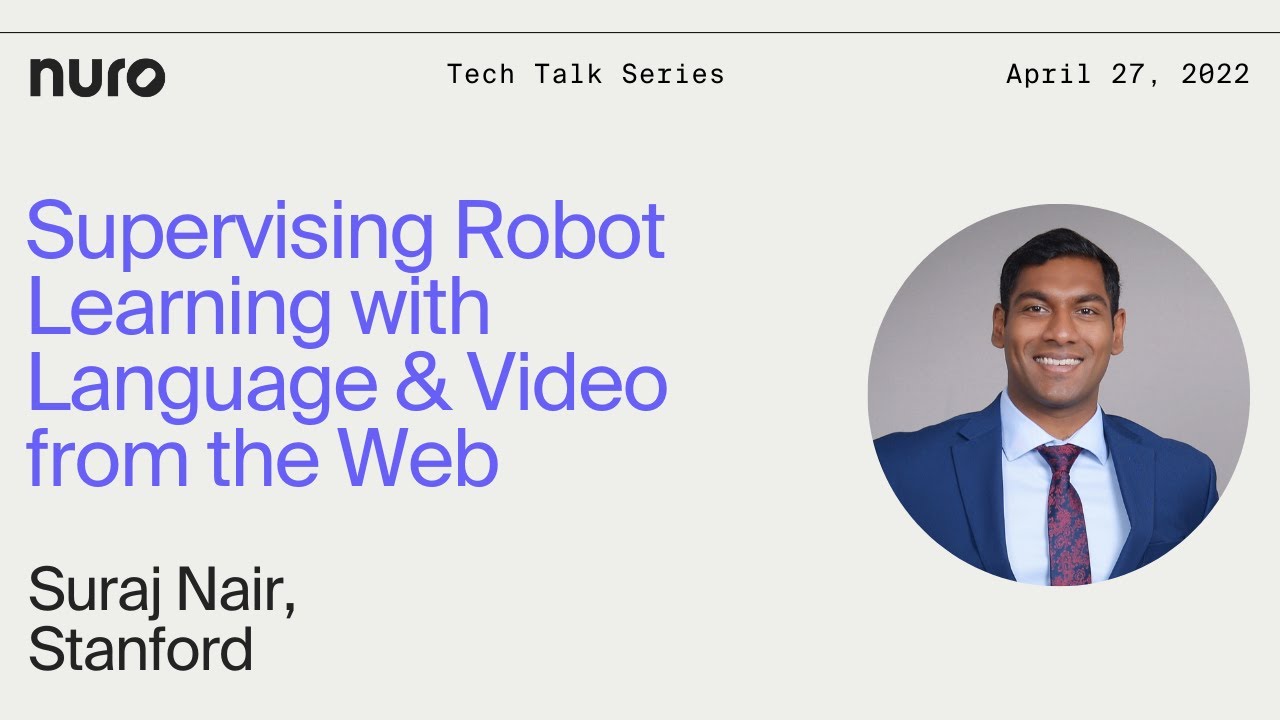Suraj Nair - Supervising Robot Learning with Language and Video from the Web | Nuro Technical Talks