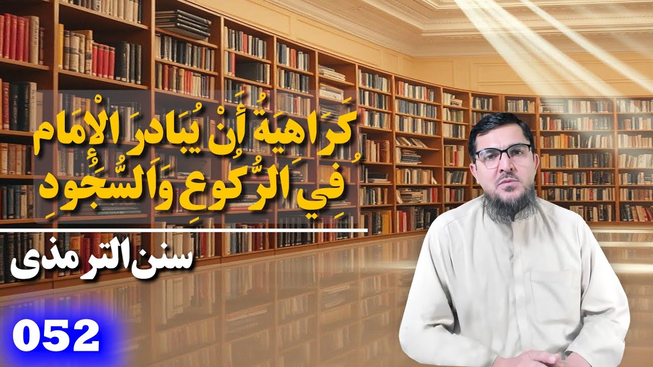 052 _ سنن الترمذي _ کتاب الصلاة _ باب ما جاء في كراهية ان يبادر الامام في الركوع والسجود
