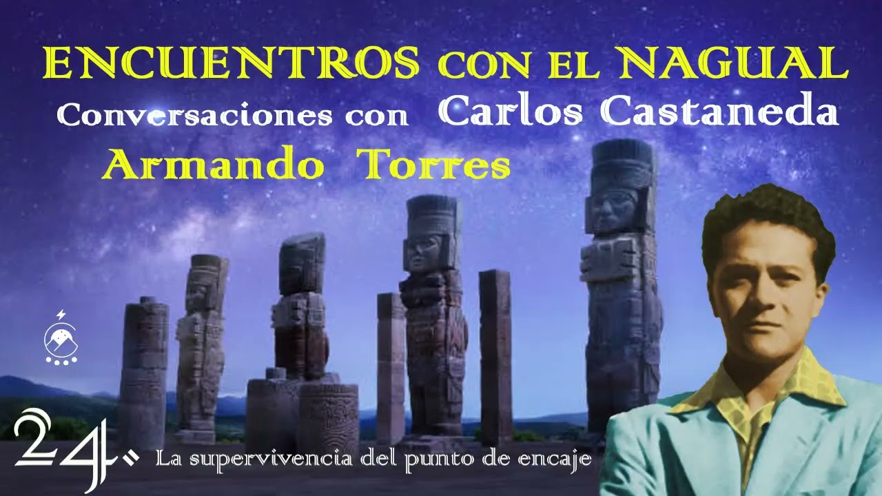 💫24. La supervivencia del  punto de encaje - ENCUENTROS CON EL NAGUAL/Armando Torres - Chavenato