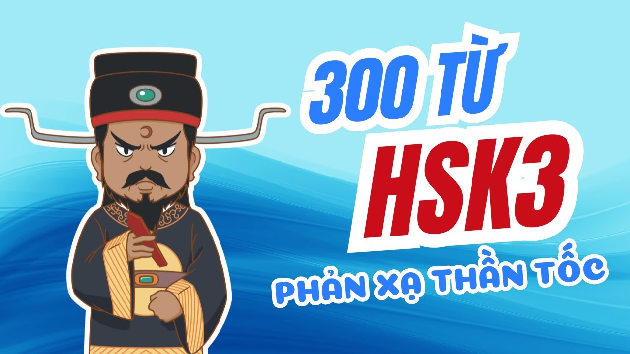 300 TỪ HSK3 - LUYỆN PHẢN XẠ TỪ VỰNG TIẾNG TRUNG - KIỂM TRA VỐN TỪ VỰNG