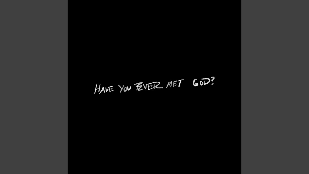 Have You Ever Met God?