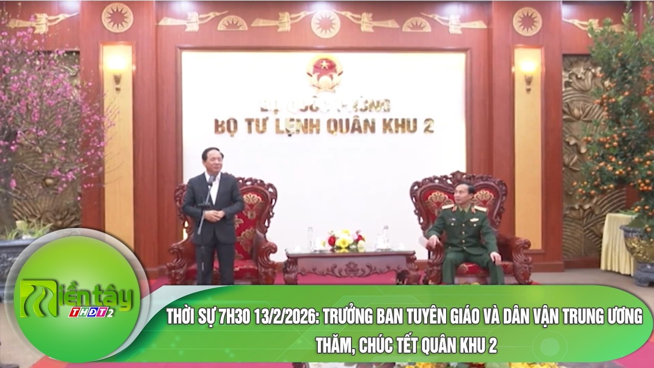 Thời sự 7h30 13/2/2026: Trưởng ban Tuyên giáo và Dân vận Trung ương thăm, chúc Tết Quân khu 2