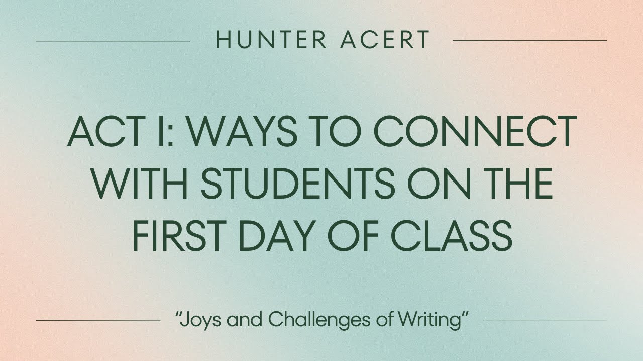 Act I: Ways to Connect with Students on the First Day of Class (Joys and Challenges of Writing)