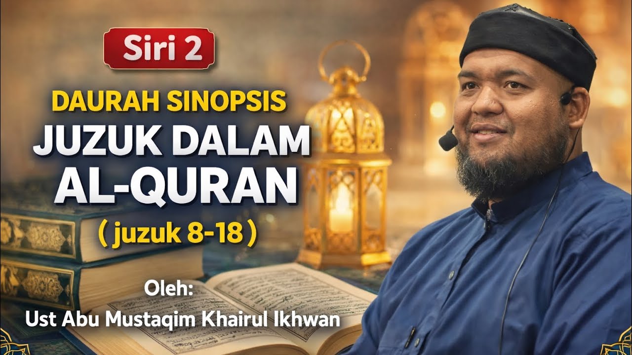23.2.2026: SINOPSIS JUZUK AL-QURAN (juz 8-18)|| UST KHAIRUL IKHWAN