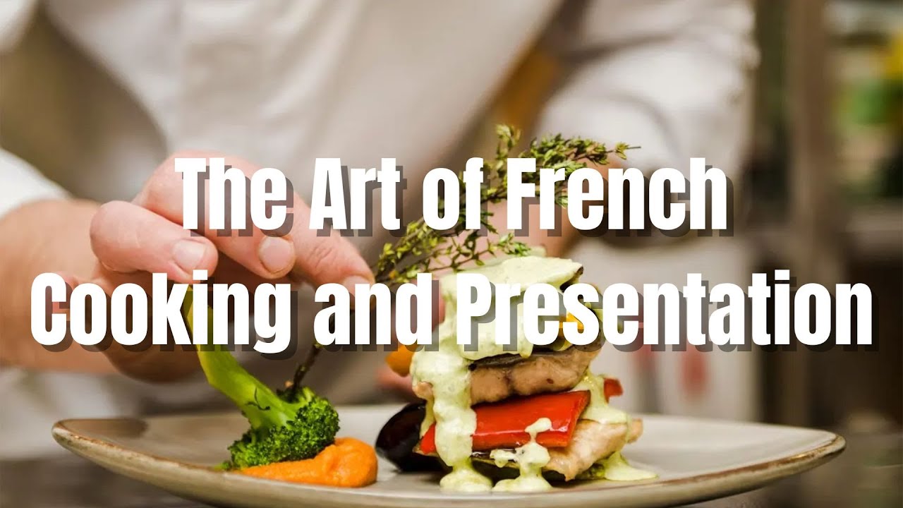 The Art of French Cooking and Presentation | Mastering the Techniques of Haute Cuisine