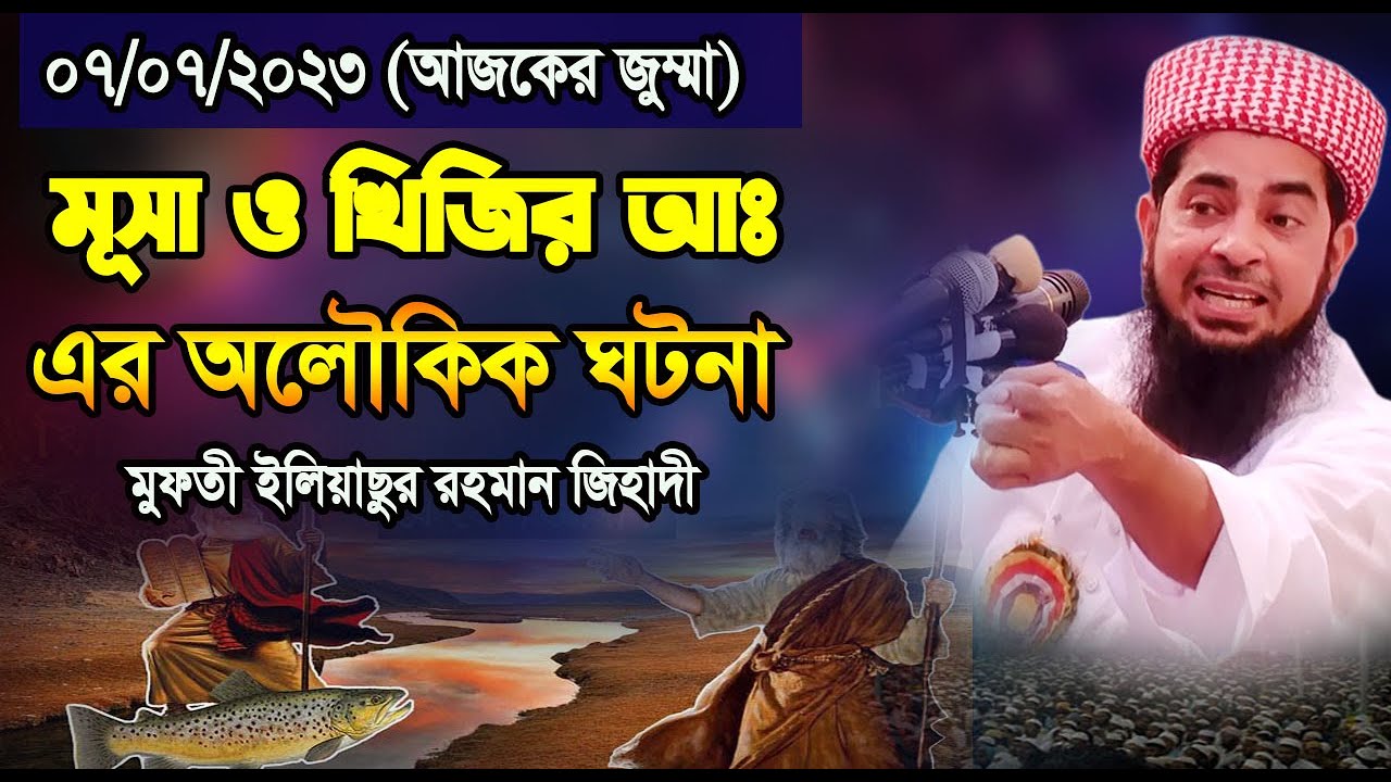 ০৭/০৭/২০২৩_আজকের জুম্মা বয়ান | মুসা ও খিজির আঃ এর অলৌকিক ঘটনা | mufti elyasur rahman zihadi waz 2023
