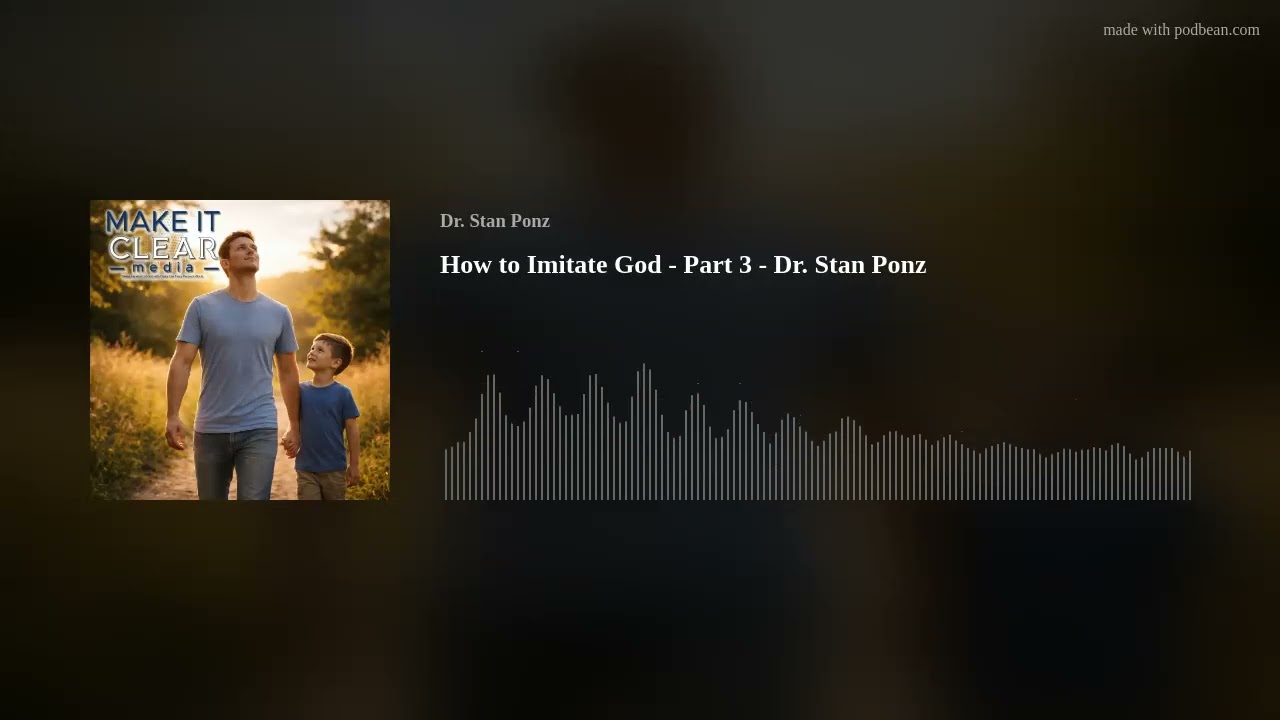 How to Imitate God - Part 3 - Dr. Stan Ponz