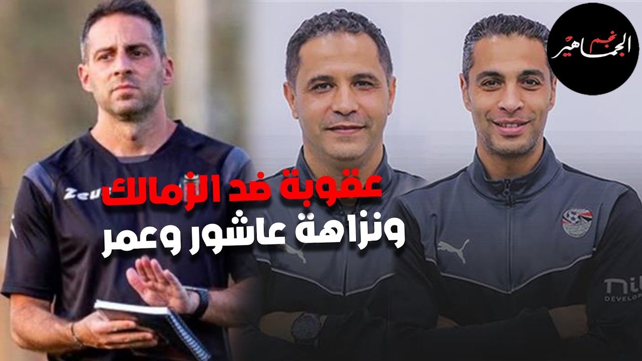 فرصة الأهلي للتأهل وفرحة الترجي ..عقوبة الإتحاد الدولي ضد الزمالك ..نزاهة عاشور وأمين عمر