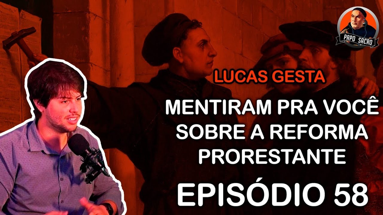MENTIRAM PRA VOCÊ SOBRE A REFORMA PROTESTANTE | Lucas Gesta - PapoSacro Cast #058