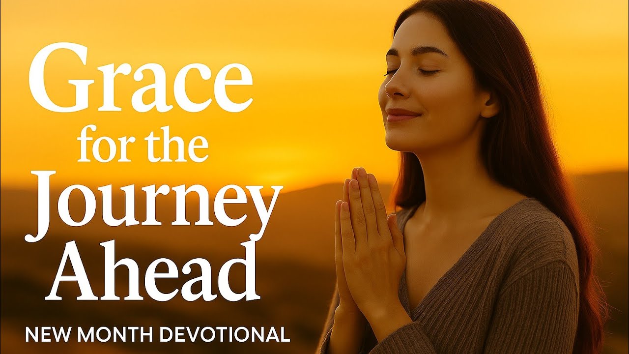 Grace for the Journey Ahead | A Powerful New Month Devotional for Hope, Strength & Restoration