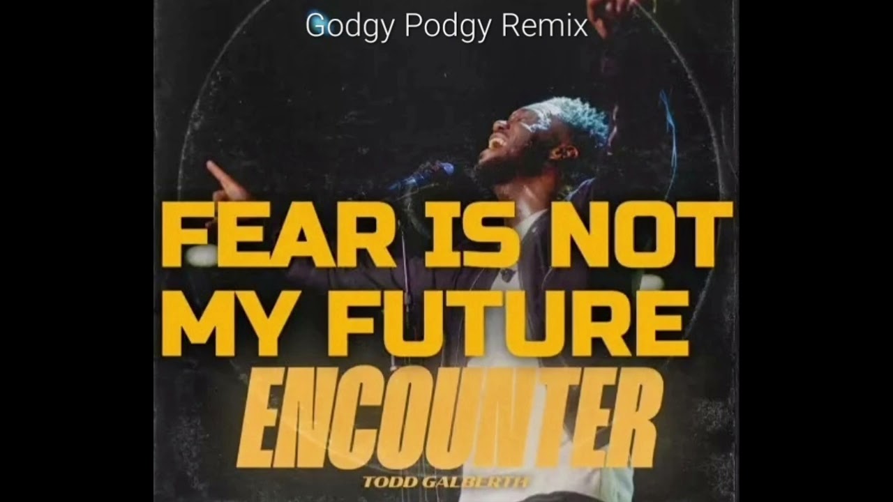 Todd Galberth & Tasha Cobbs Leonard - Fear Is Not My Future (Godgy Podgy remix)