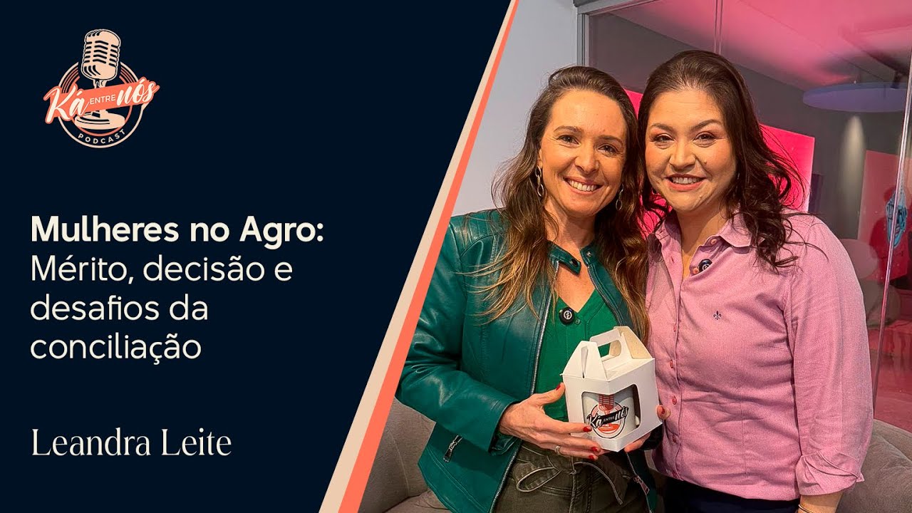 EP112. Ká Entre Nós | Mulheres no Agro: Mérito, decisão e desafios da conciliação | Leandra Leite