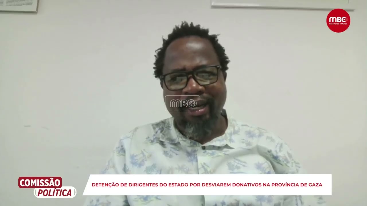 COMISSÃO POLÍTICA | DETENÇÃO DE DIRIGENTES DO ESTADO POR DESVIAREM DONATIVOS NA PROVÍNCIA DE GAZA