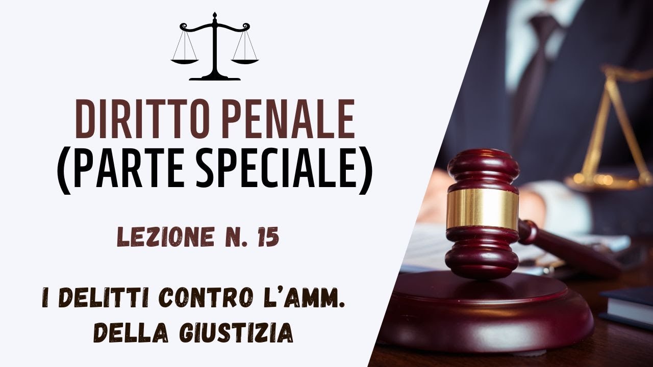 DIRITTO PENALE (PARTE GENERALE) - LEZIONE 15: I DELITTI CONTRO L’AMMINISTRAZIONE DELLA GIUSTIZIA