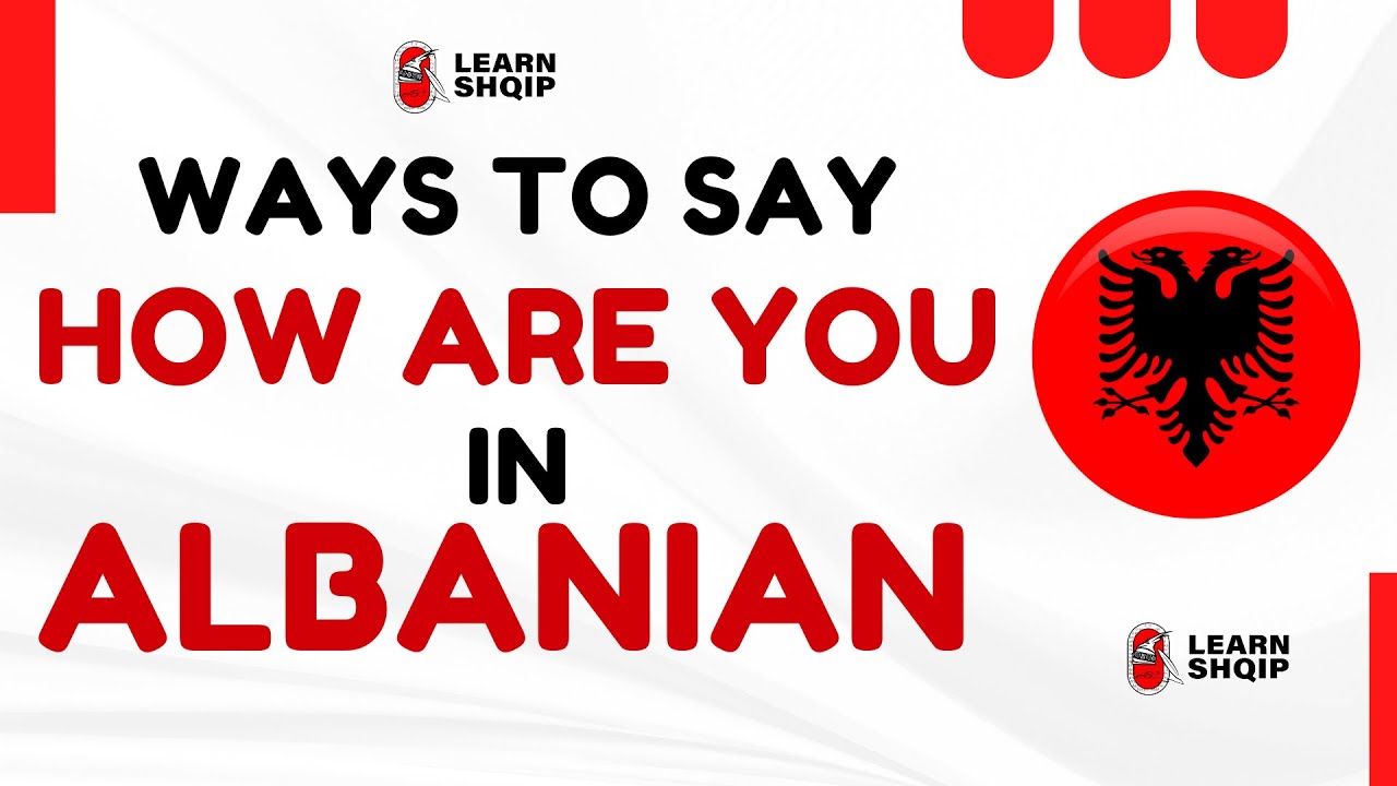 26 Ways to Say “How Are You?” in Albanian – Questions & Answers