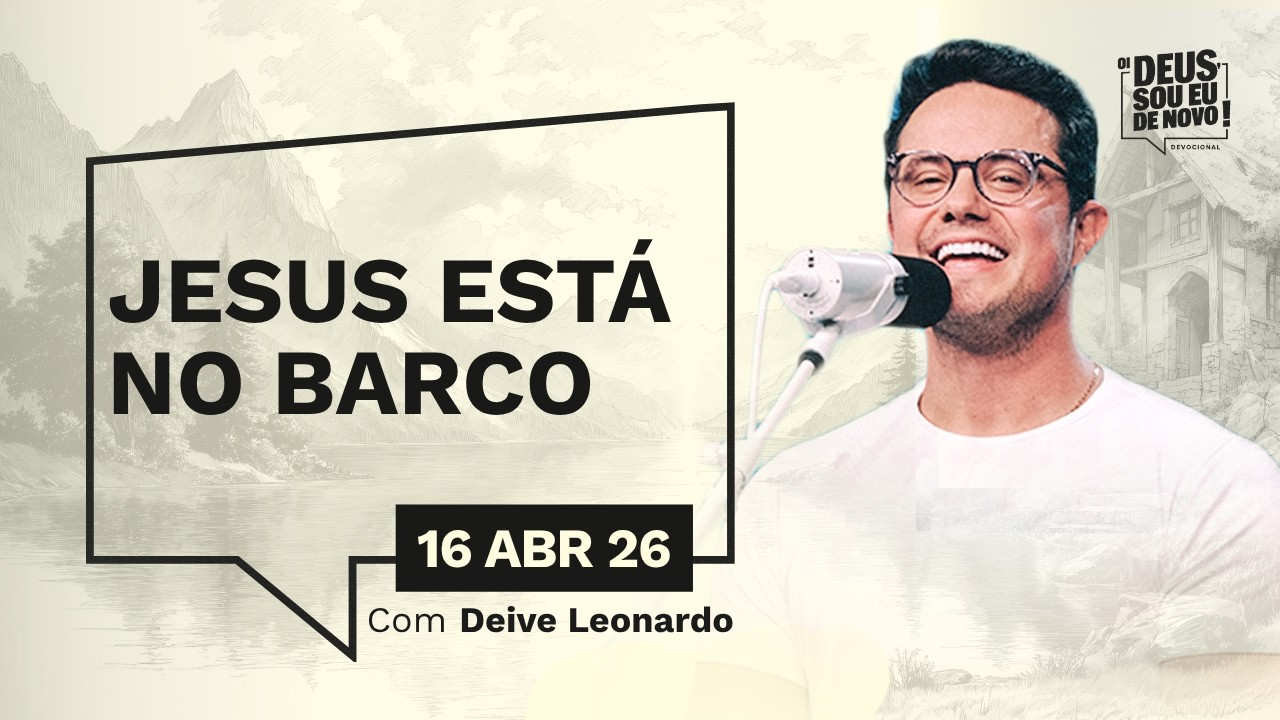 Devocional OI DEUS, SOU EU DE NOVO! com Deive Leonardo | 16/04/26 | JESUS EST&Aacute; NO BARCO