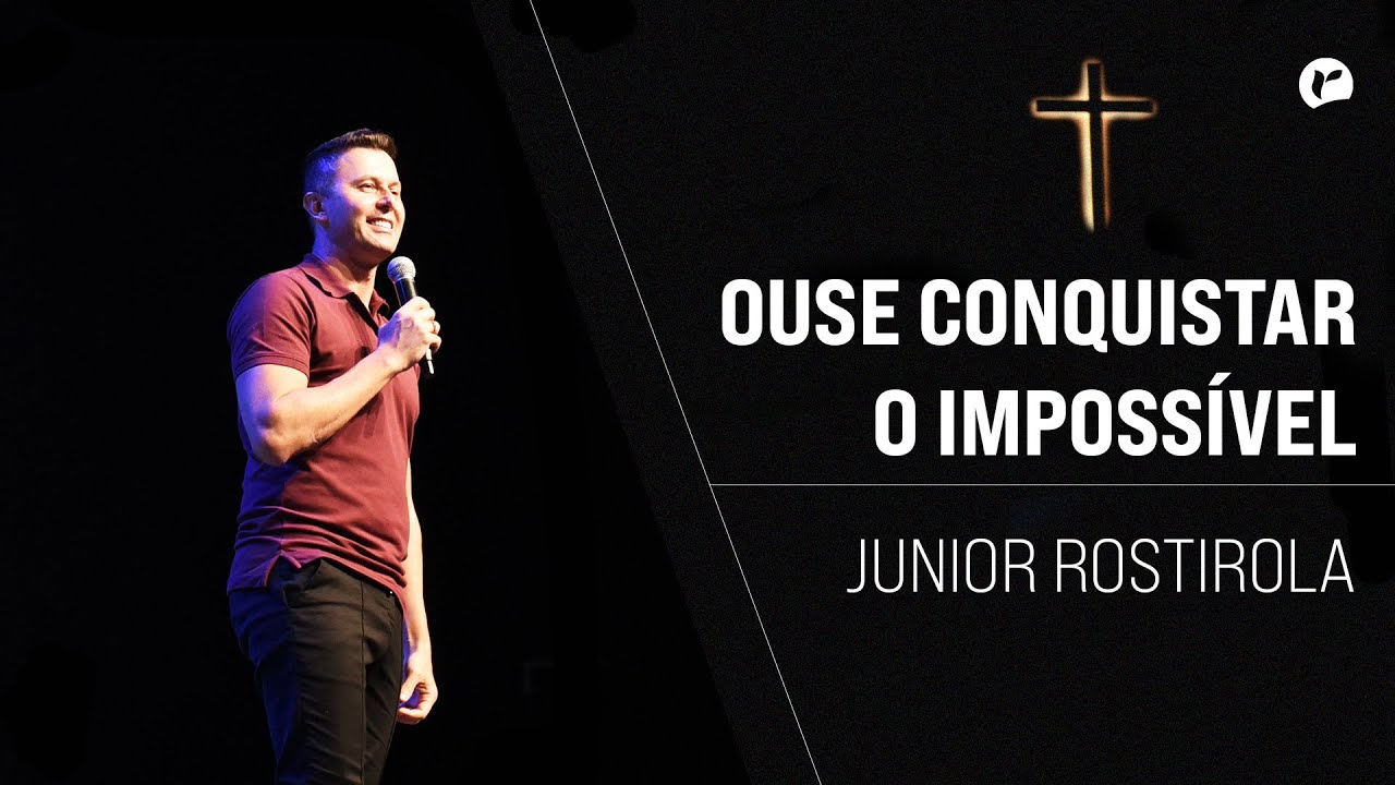 Junior Rostirola | Ouse conquistar o impossível