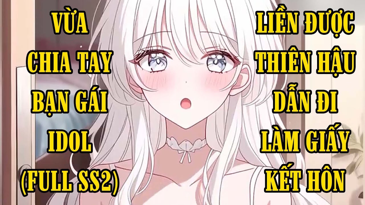 Vừa Chia Tay Với Bạn Gái Idol, Tôi Liền Được Thiên Hậu Kéo Đi Đăng Ký Kết Hôn Và Cái Kết...