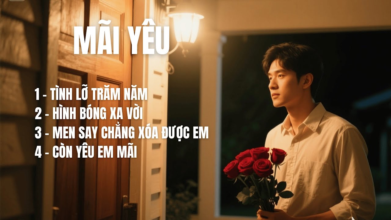 MÃI YÊU |Album ballad :Tình Lỡ Trăm Năm, Hình Bóng Xa Vời, Men Say Chẳng Xóa Được Em, Còn Yêu Em Mãi
