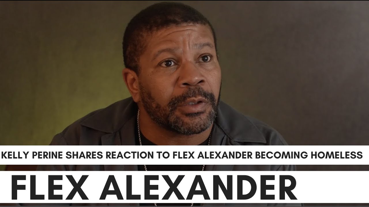 Kelly Perine Reacts To 'Flex Alexander' Becoming Homeless: 
