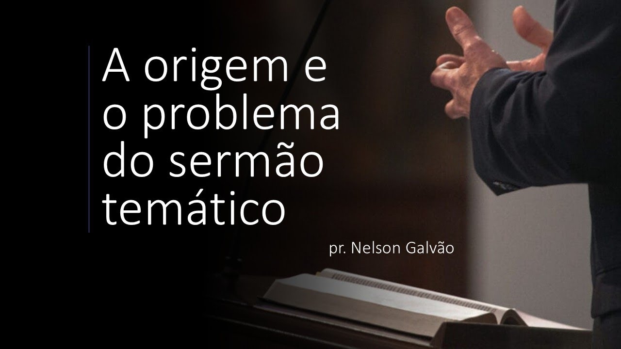 A origem e o problema do sermão temático | pr. Nelson Galvão