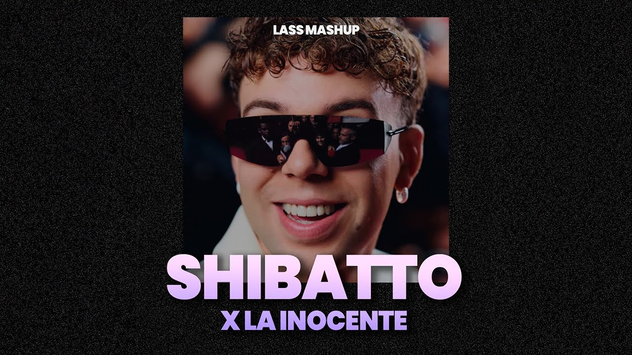 SHIBATTO X La Inocente - Quevedo, Mora - Lass MashUp