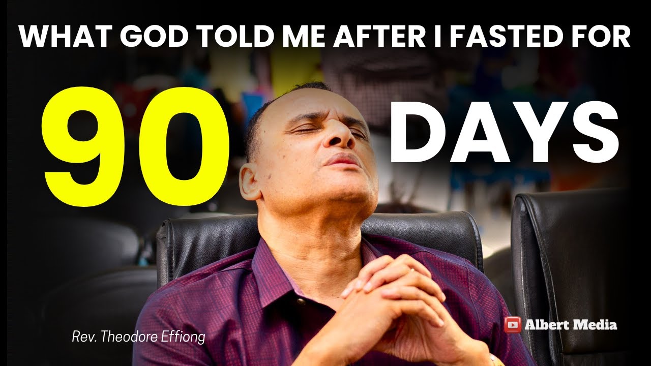 What GOD Told Me After I fasted for 90days - Rev Theodore Effiong