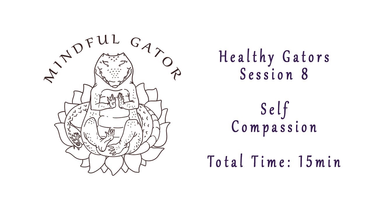 Mindful Gator: Session 8, Self-Compassion