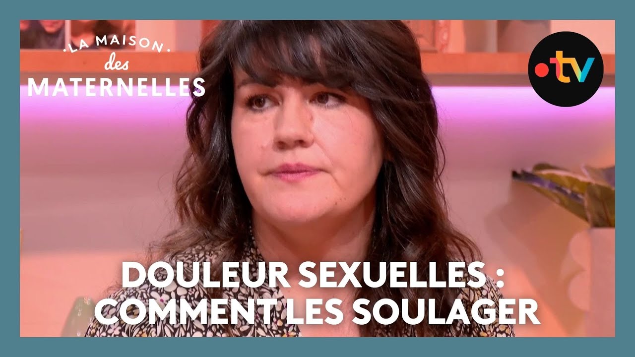 Douleurs sexuelles : comment les soulager - La Maison des maternelles #LMDM