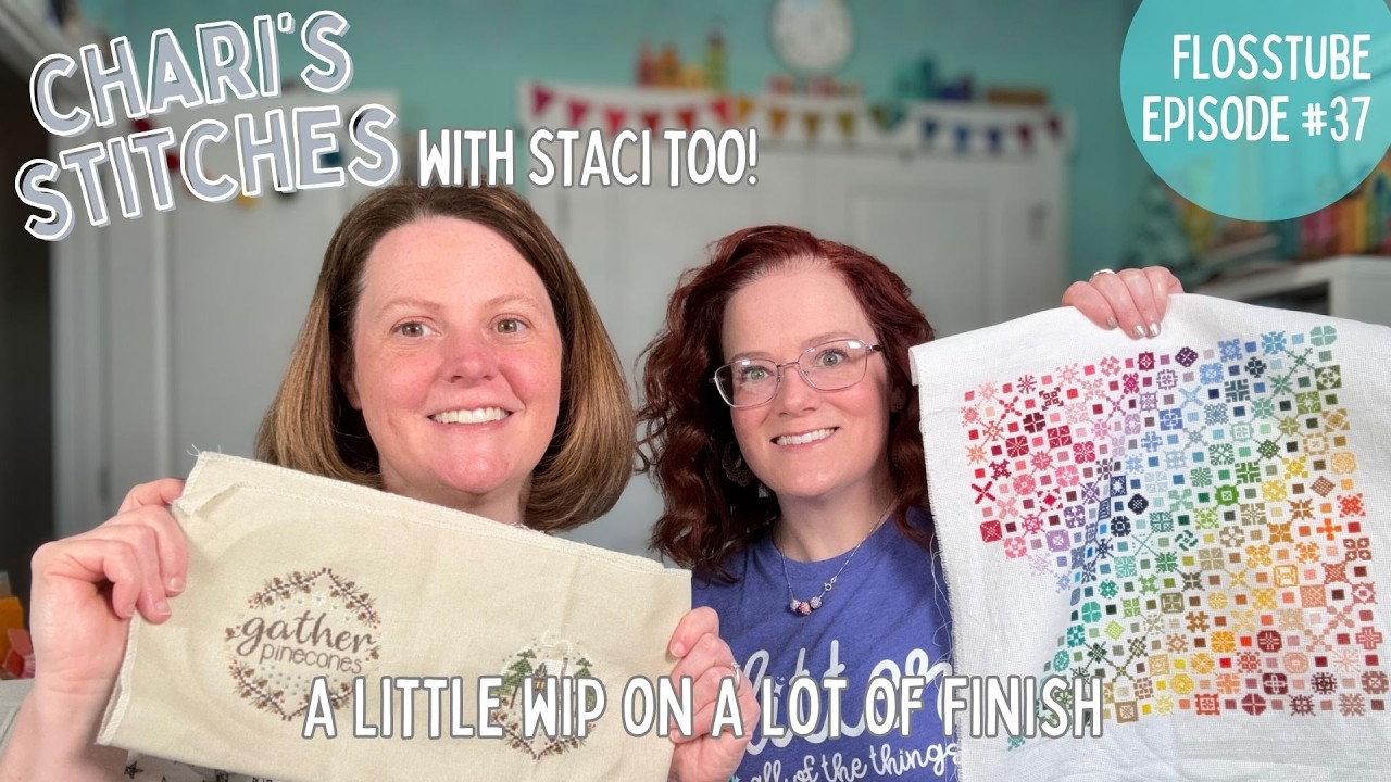 FLOSSTUBE 37- Chari & Staci's Stitches - A Little WIP on a Lot of Finish