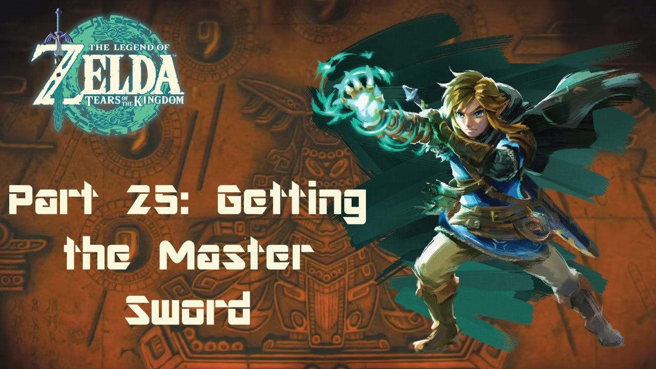 The Legend of Zelda: Tears of the Kingdom: Part 25: Getting the Master Sword