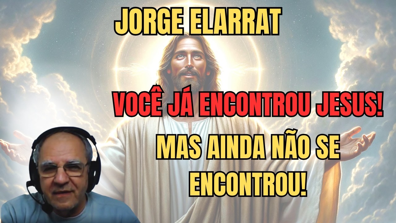 CONHECER JESUS NÃO BASTA! – NÃO É FALTA DE FÉ... É MEDO DE MUDAR! – PALESTRA COM JORGE ELARRAT.