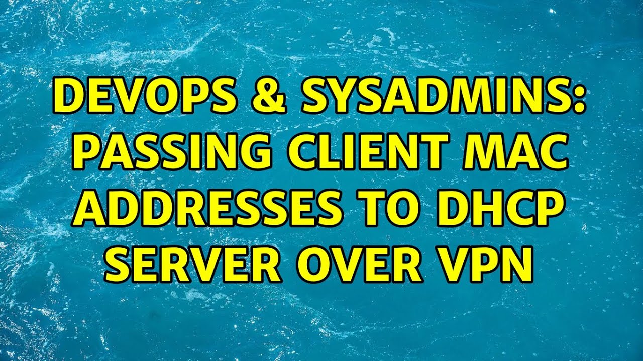 DevOps & SysAdmins: Passing client MAC addresses to DHCP server over VPN