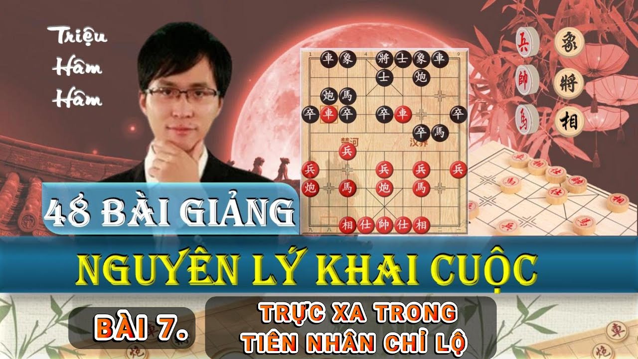 Triệu Hâm Hâm - 48 Nguyên Lý Khai Cục - Bài 7 Trực Xe Trong Tiên Nhân Chỉ Lộ - Lồng tiếng