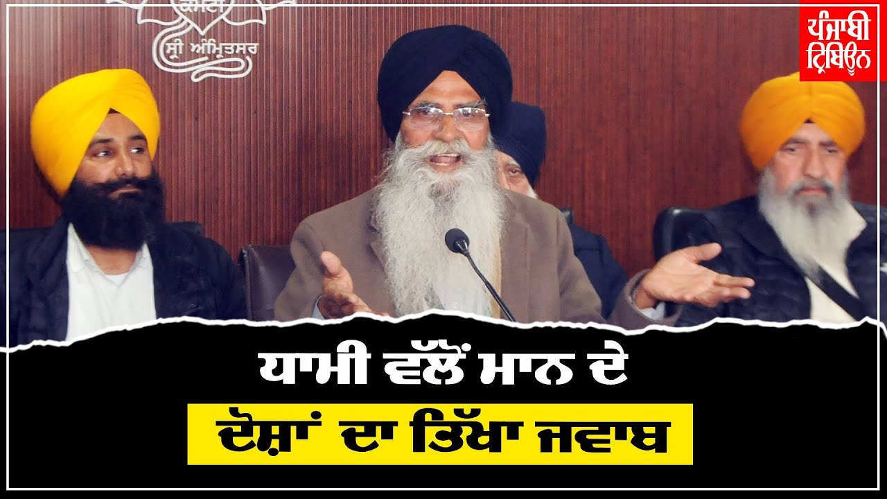 ਲਾਪਤਾ ਪਾਵਨ ਸਰੂਪ ਮਾਮਲਾ: ਐਡਵੋਕੇਟ ਧਾਮੀ ਵੱਲੋਂ ਮੁੱਖ ਮੰਤਰੀ ਮਾਨ ਦੇ ਦੋਸ਼ਾਂ ਦਾ ਤਿੱਖਾ ਜਵਾਬ