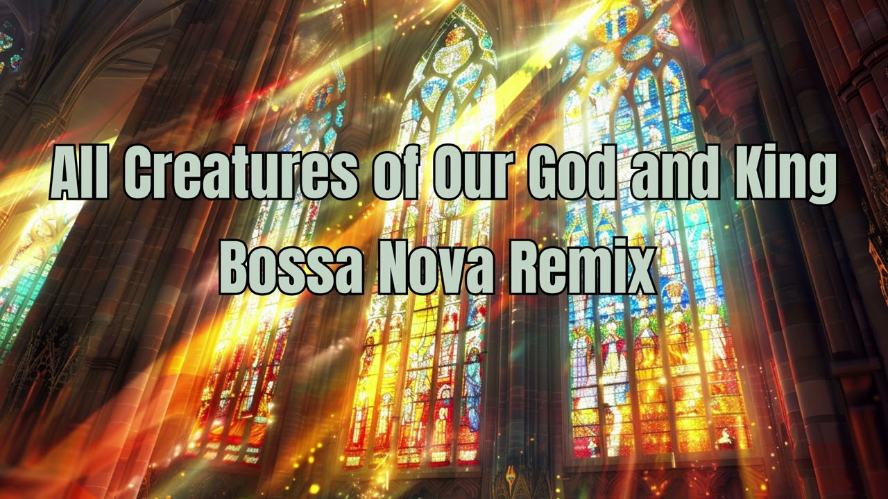 All Creatures Of Our God And King Christian Hymn Bossa Nova Remix