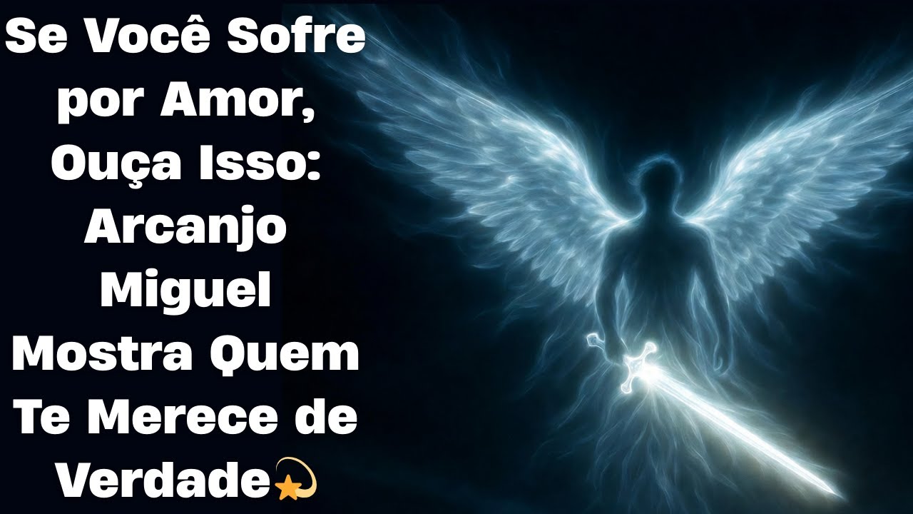 Se Você Sofre por Amor, Ouça Isso: Arcanjo Miguel Mostra Quem Te Merece de Verdade
