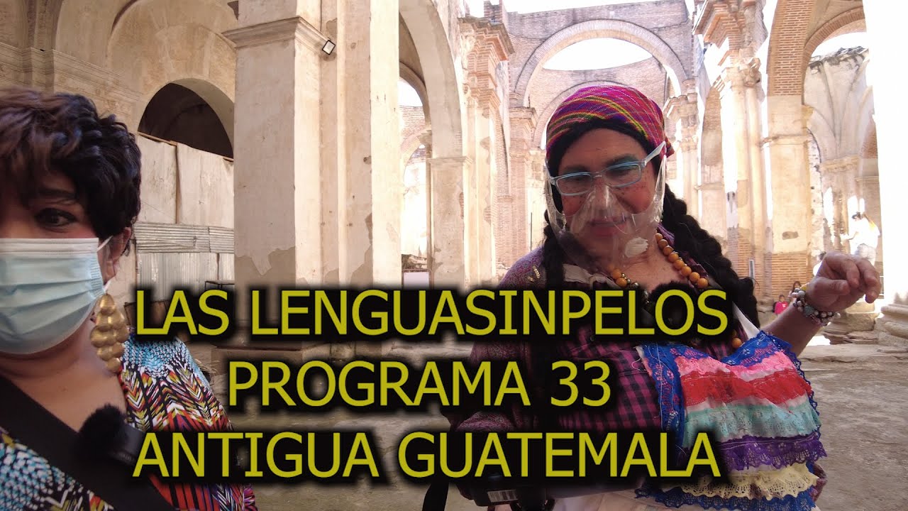 LAS LENGUASINPELOS, PROGRAMA 33, ANTIGUA GUATEMALA