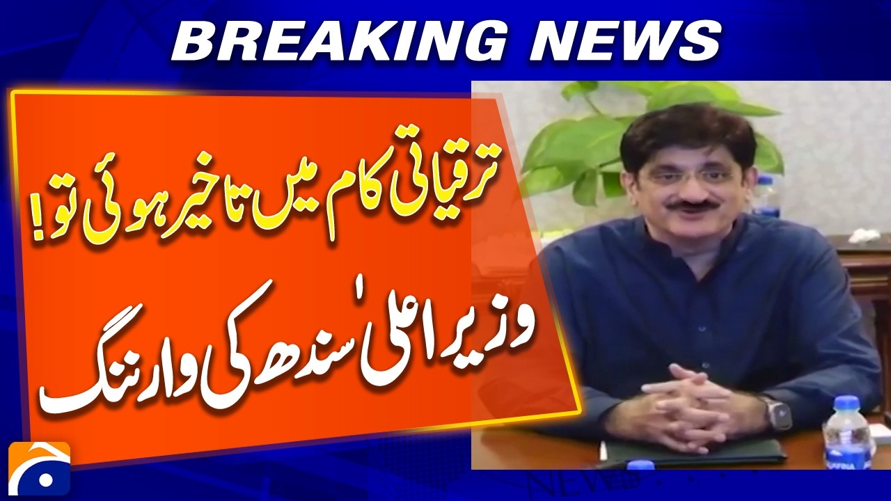 Sindh CM Issues Warning Over Delays in Development Projects - Breaking News - Geo News