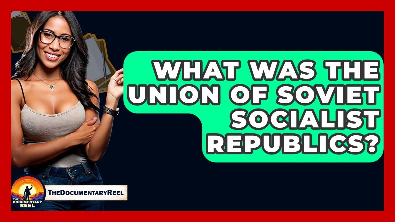 What Was The Union Of Soviet Socialist Republics? - The Documentary Reel