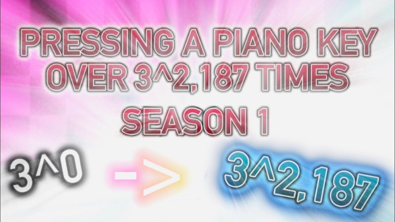 Pressing A Piano Key Over 3^2,187 Times - Season 1 | 3^0 - 3^2,187