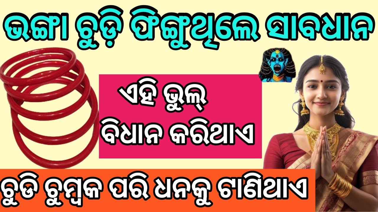 ଭଙ୍ଗା ଚୁଡି ଫିଙ୍ଗୁଥିଲେ ସାବଧାନ ୧ ଏ ଭୁଲ୍ ବିଧାନ କରିଦେବ।। ଚୁଡ଼ିର ଚମତ୍କାର ଧନକୁ ଚୁମ୍ବକ ପରି ଟଣିବ।।