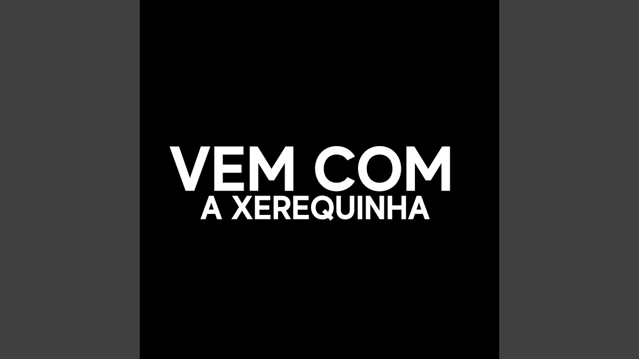 Vem Com A Xerequinha